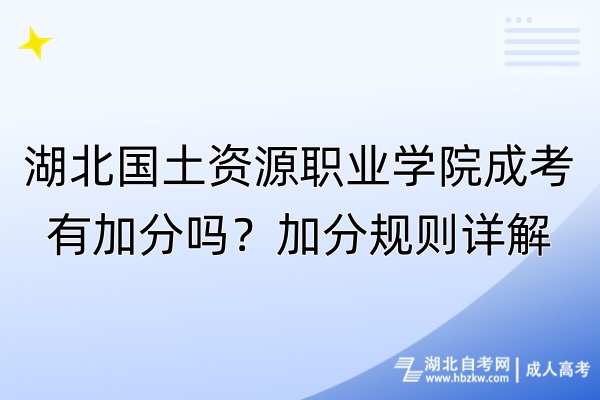 湖北國土資源職業(yè)學院成考有加分嗎？加分規(guī)則詳解