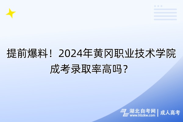 提前爆料！2024年黃岡職業(yè)技術(shù)學(xué)院成考錄取率高嗎？