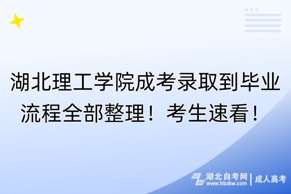 湖北理工學(xué)院成考錄取到畢業(yè)流程全部整理！考生速看！