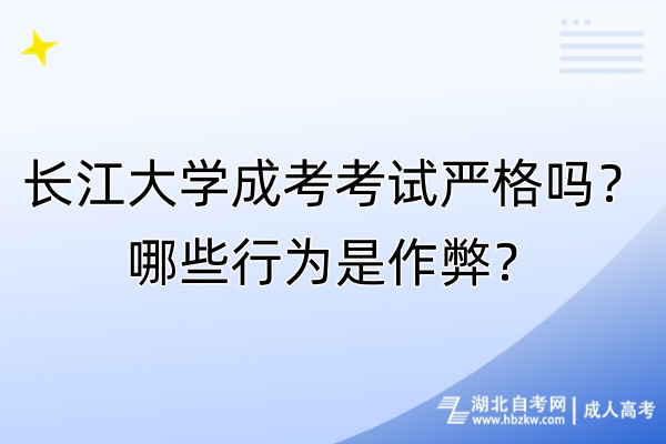長江大學(xué)成考考試嚴格嗎？哪些行為是作弊？