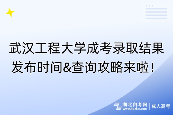 武漢工程大學(xué)成考錄取結(jié)果發(fā)布時(shí)間&查詢攻略來啦！