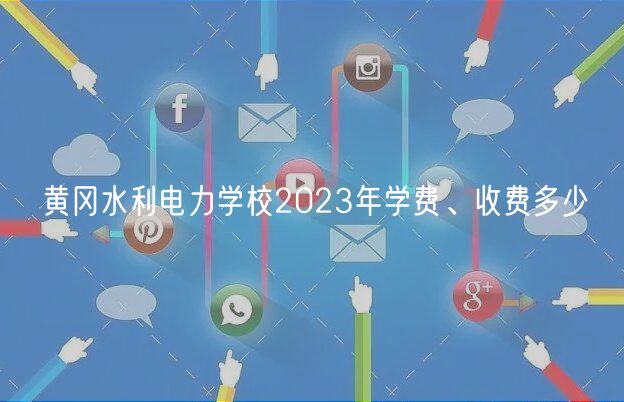 黃岡水利電力學(xué)校2023年學(xué)費(fèi)、收費(fèi)多少