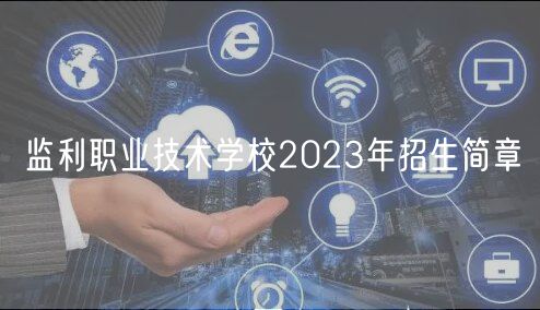 監(jiān)利職業(yè)技術學校2023年招生簡章