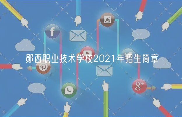 鄖西職業(yè)技術(shù)學(xué)校2021年招生簡章