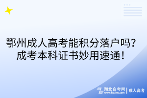 鄂州成人高考能積分落戶嗎？成考本科證書妙用速通！