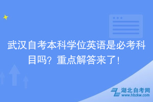武漢自考本科學(xué)位英語是必考科目嗎？重點(diǎn)解答來了！