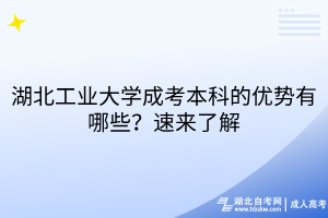 湖北工業(yè)大學成考本科的優(yōu)勢有哪些？速來了解