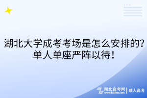 湖北大學(xué)成考考場是怎么安排的？單人單座嚴陣以待！