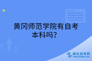 黃岡師范學(xué)院有自考本科嗎？