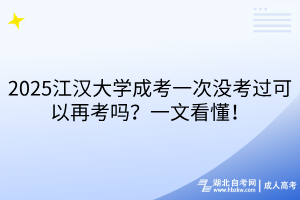2025江漢大學(xué)成考一次沒(méi)考過(guò)可以再考嗎？一文看懂！
