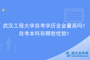 武漢工程大學(xué)自考學(xué)歷含金量高嗎？自考本科有哪些優(yōu)勢？