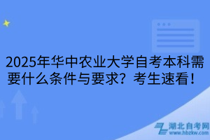 2025年華中農業(yè)大學自考本科需要什么條件與要求？考生速看！