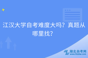 江漢大學(xué)自考難度大嗎？真題從哪里找？
