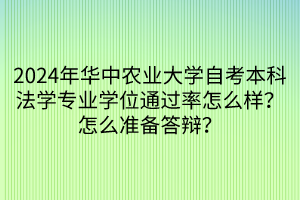 2024年華中農(nóng)業(yè)大學(xué)自考本科法學(xué)專業(yè)學(xué)位通過(guò)率怎么樣？怎么準(zhǔn)備答辯？