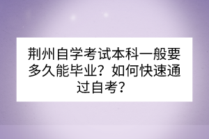 荊州自學考試本科一般要多久能畢業(yè)？如何快速通過自考？