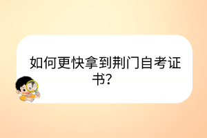 如何更快拿到荊門自考證書？