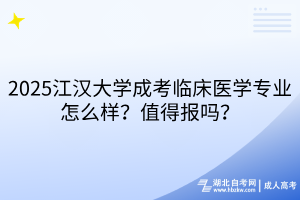 2025江漢大學(xué)成考臨床醫(yī)學(xué)專(zhuān)業(yè)怎么樣？值得報(bào)嗎？