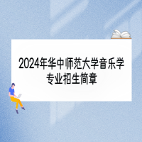 2024年華中師范大學(xué)音樂學(xué)專業(yè)招生簡(jiǎn)章