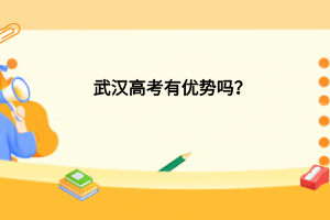 武漢高考有優(yōu)勢(shì)嗎？