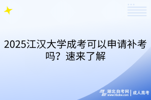 2025江漢大學(xué)成考可以申請(qǐng)補(bǔ)考嗎？速來(lái)了解