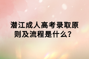 潛江成人高考錄取原則及流程是什么？