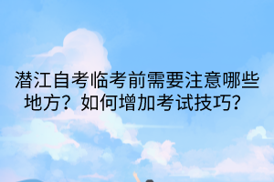 潛江自考臨考前需要注意哪些地方？如何增加考試技巧？