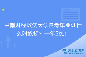 中南財經(jīng)政法大學(xué)自考畢業(yè)證什么時候領(lǐng)？一年2次！