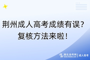 荊州成人高考成績有誤？復(fù)核方法來啦！