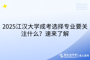 2025江漢大學(xué)成考選擇專(zhuān)業(yè)要關(guān)注什么？速來(lái)了解