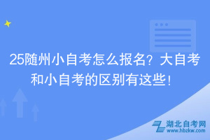25隨州小自考怎么報名？大自考和小自考的區(qū)別有這些！