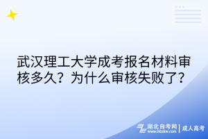 武漢理工大學(xué)成考報(bào)名材料審核多久？為什么審核失敗了？