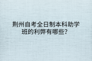 荊州自考全日制本科助學班的利弊有哪些？