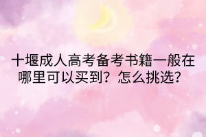 十堰成人高考備考書籍一般在哪里可以買到？怎么挑選？