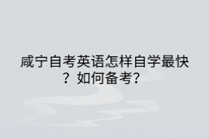 咸寧自考英語怎樣自學(xué)最快？如何備考？