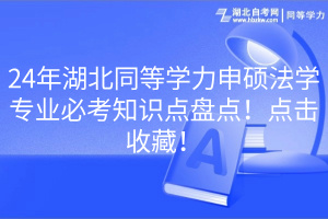 24年湖北同等學(xué)力申碩法學(xué)專業(yè)必考知識(shí)點(diǎn)盤點(diǎn)！點(diǎn)擊收藏！