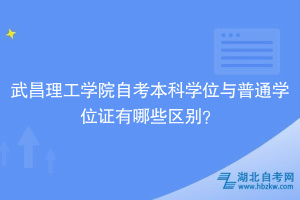 武昌理工學(xué)院自考本科學(xué)位與普通學(xué)位證有哪些區(qū)別？