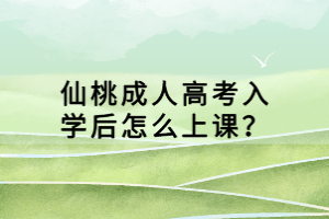 仙桃成人高考入學(xué)后怎么上課？