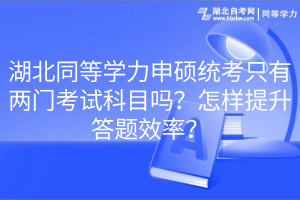 湖北同等學力申碩統(tǒng)考只有兩門考試科目嗎？怎樣提升答題效率？