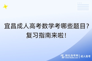宜昌成人高考數(shù)學(xué)考哪些題目？復(fù)習(xí)指南來(lái)啦！