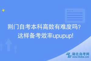 荊門自考本科高數(shù)有難度嗎？ 這樣備考效率upupup!
