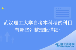 武漢理工大學(xué)自考本科考試科目有哪些？整理超詳細(xì)~