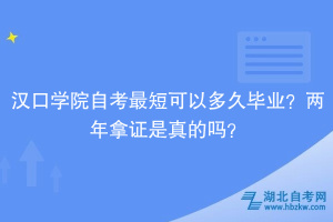 漢口學院自考最短可以多久畢業(yè)？兩年拿證是真的嗎？