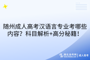 隨州成人高考漢語言專業(yè)考哪些內(nèi)容？科目解析+高分秘籍！
