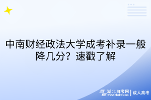 中南財經(jīng)政法大學成考補錄一般降幾分？速戳了解