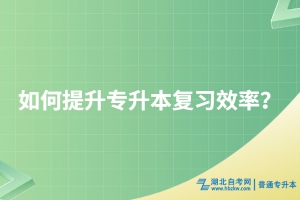 如何提升專升本復(fù)習(xí)效率？