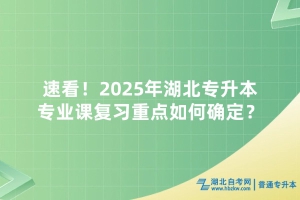 速看！2025年湖北普通專升本專業(yè)課復(fù)習(xí)重點(diǎn)如何確定？