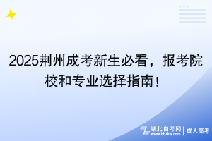 2025荊州成考新生必看，報(bào)考院校和專業(yè)選擇指南！