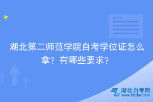 湖北第二師范學(xué)院自考學(xué)位證怎么拿？有哪些要求？