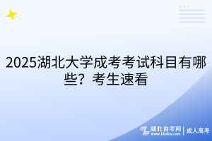 2025湖北大學(xué)成考考試科目有哪些？考生速看