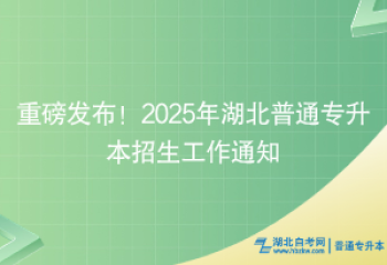 重磅發(fā)布！2025年湖北普通專升本招生工作通知